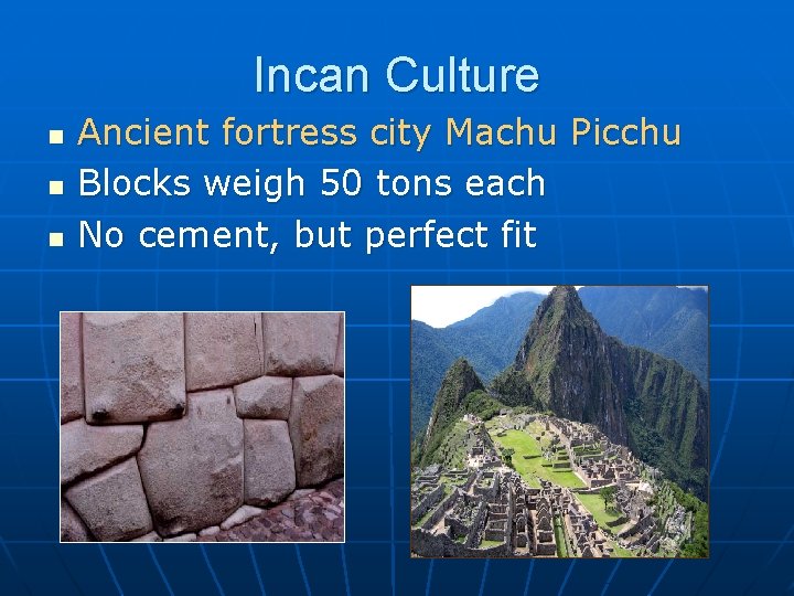 Incan Culture n n n Ancient fortress city Machu Picchu Blocks weigh 50 tons