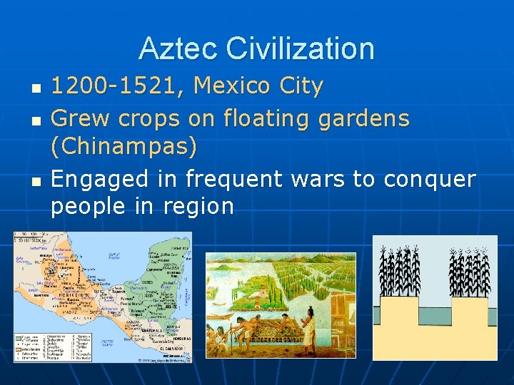 Aztec Civilization n 1200 -1521, Mexico City Grew crops on floating gardens (Chinampas) Engaged