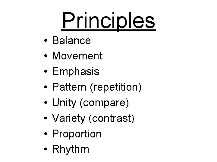 Principles • • Balance Movement Emphasis Pattern (repetition) Unity (compare) Variety (contrast) Proportion Rhythm