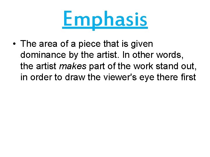 Emphasis • The area of a piece that is given dominance by the artist.