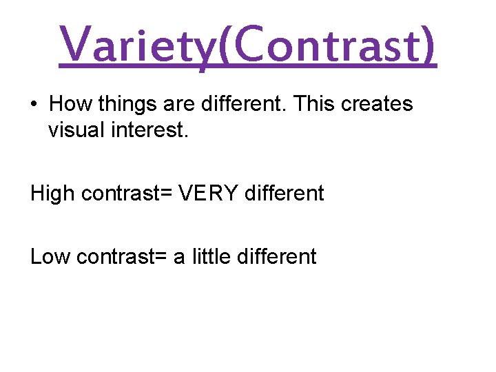 Variety(Contrast) • How things are different. This creates visual interest. High contrast= VERY different