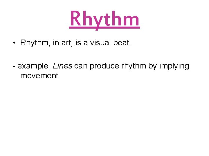 Rhythm • Rhythm, in art, is a visual beat. - example, Lines can produce