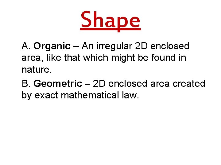 Shape A. Organic – An irregular 2 D enclosed area, like that which might