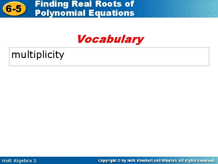 6 -5 Finding Real Roots of Polynomial Equations Vocabulary multiplicity Holt Algebra 2 