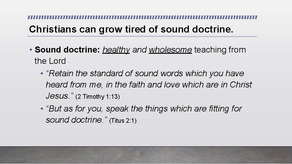 Christians can grow tired of sound doctrine. • Sound doctrine: healthy and wholesome teaching
