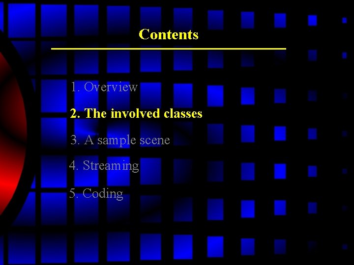 Contents 1. Overview 2. The involved classes 3. A sample scene 4. Streaming 5. Contents 1. Overview 2. The involved classes 3. A sample scene 4. Streaming 5.