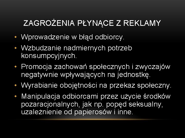 ZAGROŻENIA PŁYNĄCE Z REKLAMY • Wprowadzenie w błąd odbiorcy. • Wzbudzanie nadmiernych potrzeb konsumpcyjnych.