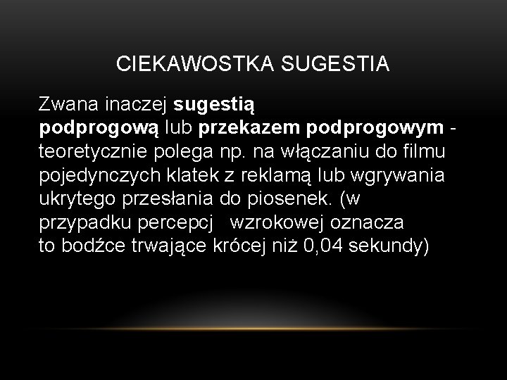 CIEKAWOSTKA SUGESTIA Zwana inaczej sugestią podprogową lub przekazem podprogowym teoretycznie polega np. na włączaniu