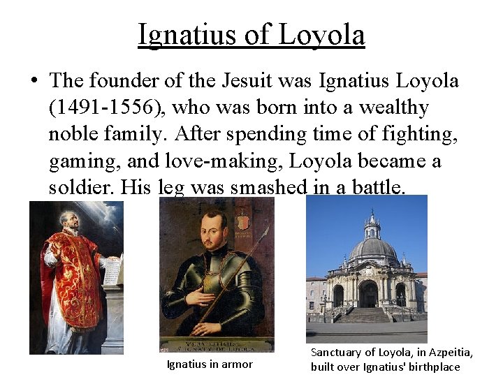 Ignatius of Loyola • The founder of the Jesuit was Ignatius Loyola (1491 -1556),