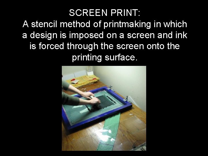 SCREEN PRINT: A stencil method of printmaking in which a design is imposed on