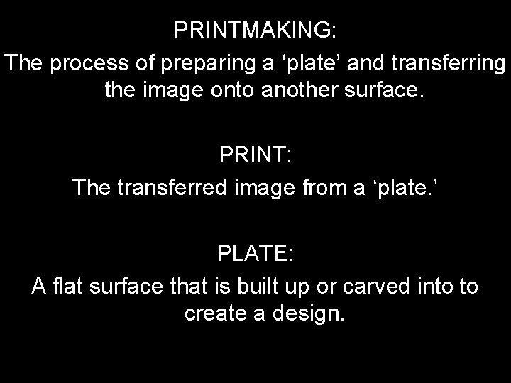 PRINTMAKING: The process of preparing a ‘plate’ and transferring the image onto another surface.