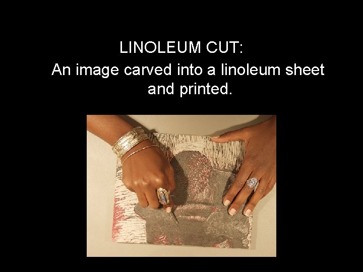 LINOLEUM CUT: An image carved into a linoleum sheet and printed. 