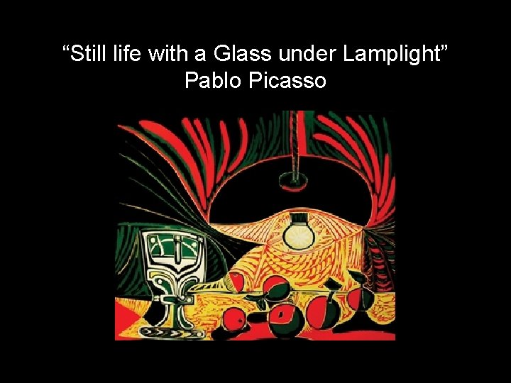 “Still life with a Glass under Lamplight” Pablo Picasso 