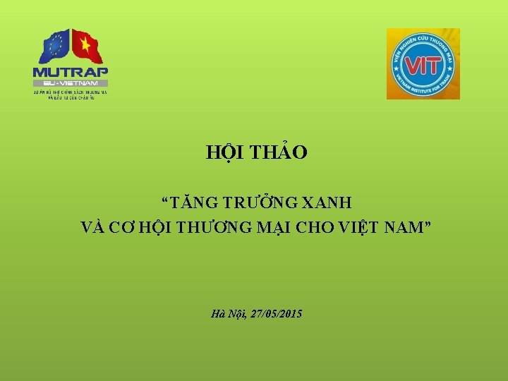 HỘI THẢO “TĂNG TRƯỞNG XANH VÀ CƠ HỘI THƯƠNG MẠI CHO VIỆT NAM” Hà