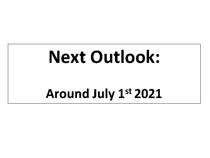 Next Outlook: Around July 1 st 2021 