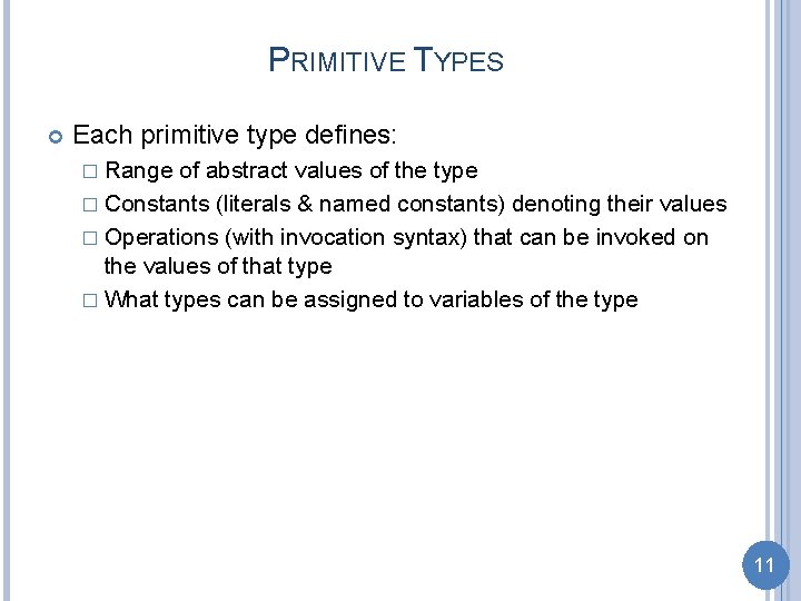 PRIMITIVE TYPES Each primitive type defines: � Range of abstract values of the type