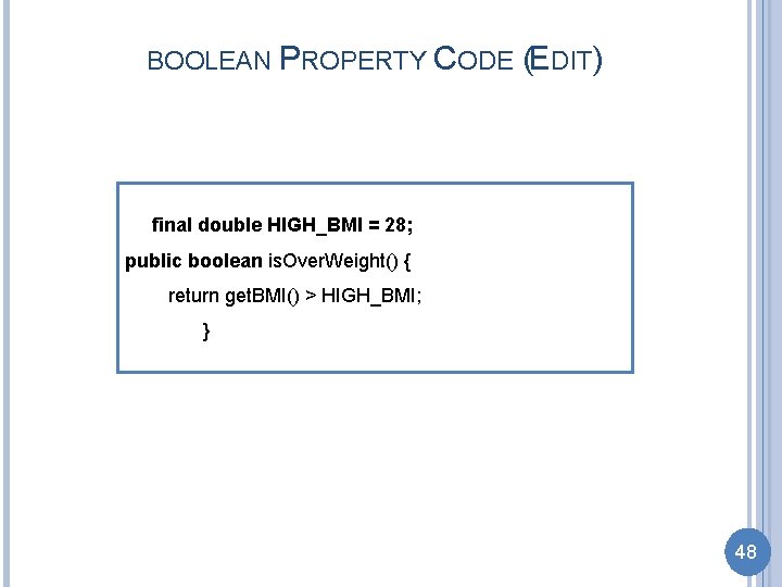BOOLEAN PROPERTY CODE (EDIT) final double HIGH_BMI = 28; public boolean is. Over. Weight()