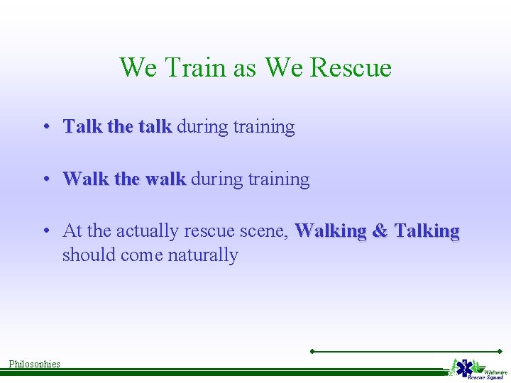 We Train as We Rescue • Talk the talk during training • Walk the