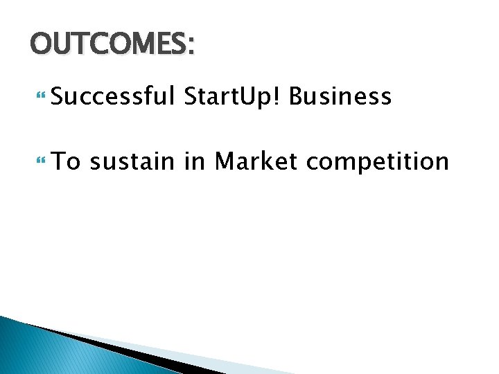 OUTCOMES: Successful To Start. Up! Business sustain in Market competition 