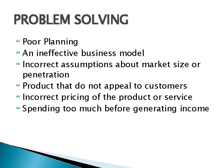 PROBLEM SOLVING Poor Planning An ineffective business model Incorrect assumptions about market size or