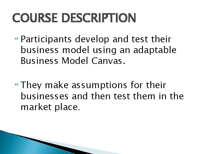 COURSE DESCRIPTION Participants develop and test their business model using an adaptable Business Model