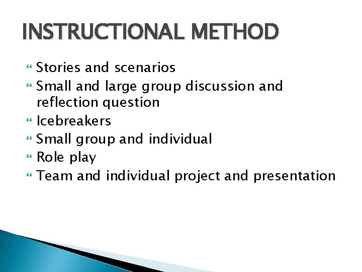 INSTRUCTIONAL METHOD Stories and scenarios Small and large group discussion and reflection question Icebreakers