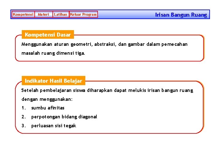 Kompetensi Materi Latihan Keluar Program Irisan Bangun Ruang Kompetensi Dasar Menggunakan aturan geometri, abstraksi,