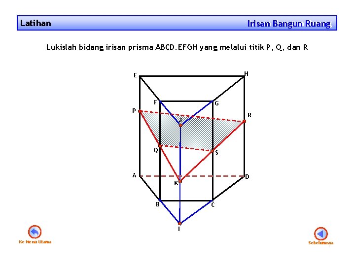 Latihan Irisan Bangun Ruang Irisan Lukislah bidang irisan prisma ABCD. EFGH yang melalui titik