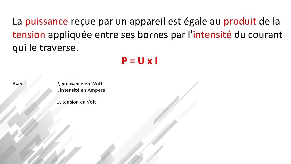 La puissance reçue par un appareil est égale au produit de la tension appliquée