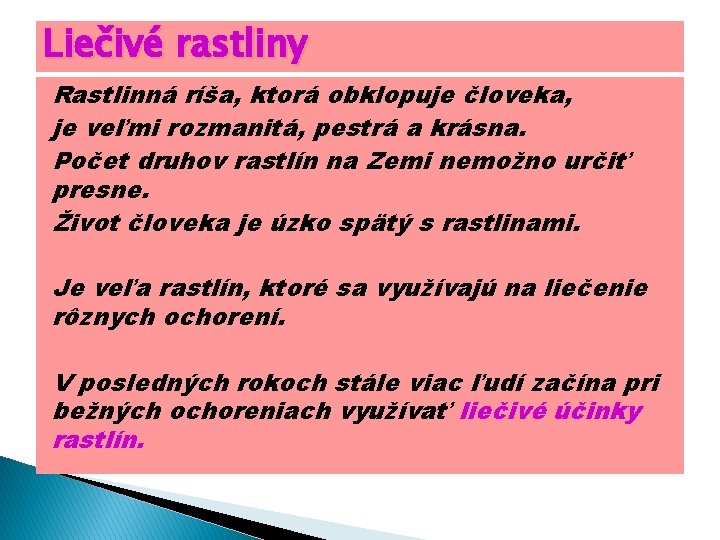 Liečivé rastliny Rastlinná ríša, ktorá obklopuje človeka, je veľmi rozmanitá, pestrá a krásna. Počet