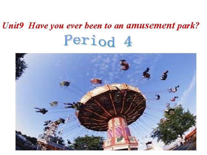 Unit 9 Have you ever been to an amusement park? 