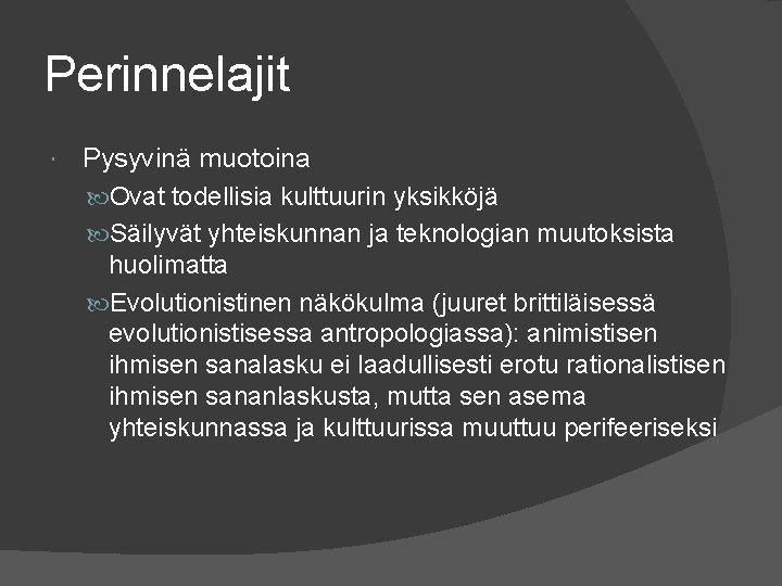 Perinnelajit Pysyvinä muotoina Ovat todellisia kulttuurin yksikköjä Säilyvät yhteiskunnan ja teknologian muutoksista huolimatta Evolutionistinen