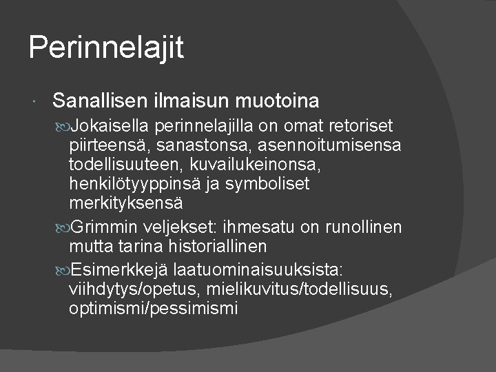 Perinnelajit Sanallisen ilmaisun muotoina Jokaisella perinnelajilla on omat retoriset piirteensä, sanastonsa, asennoitumisensa todellisuuteen, kuvailukeinonsa, Perinnelajit Sanallisen ilmaisun muotoina Jokaisella perinnelajilla on omat retoriset piirteensä, sanastonsa, asennoitumisensa todellisuuteen, kuvailukeinonsa,