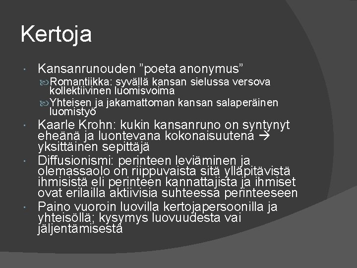 Kertoja Kansanrunouden ”poeta anonymus” Romantiikka: syvällä kansan sielussa versova kollektiivinen luomisvoima Yhteisen ja jakamattoman