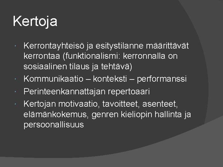Kertoja Kerrontayhteisö ja esitystilanne määrittävät kerrontaa (funktionalismi: kerronnalla on sosiaalinen tilaus ja tehtävä) Kommunikaatio Kertoja Kerrontayhteisö ja esitystilanne määrittävät kerrontaa (funktionalismi: kerronnalla on sosiaalinen tilaus ja tehtävä) Kommunikaatio