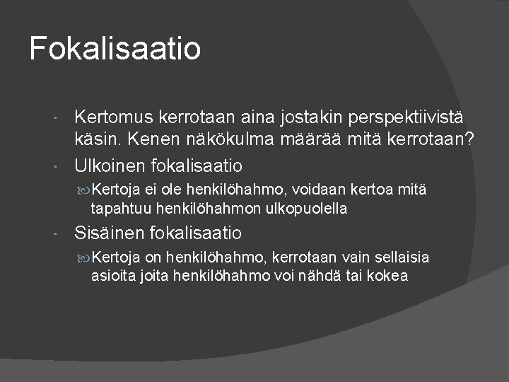 Fokalisaatio Kertomus kerrotaan aina jostakin perspektiivistä käsin. Kenen näkökulma määrää mitä kerrotaan? Ulkoinen fokalisaatio