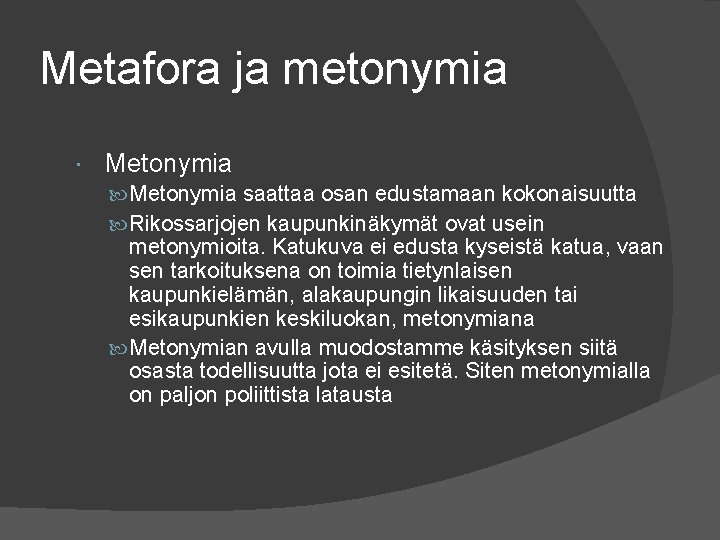 Metafora ja metonymia Metonymia saattaa osan edustamaan kokonaisuutta Rikossarjojen kaupunkinäkymät ovat usein metonymioita. Katukuva Metafora ja metonymia Metonymia saattaa osan edustamaan kokonaisuutta Rikossarjojen kaupunkinäkymät ovat usein metonymioita. Katukuva