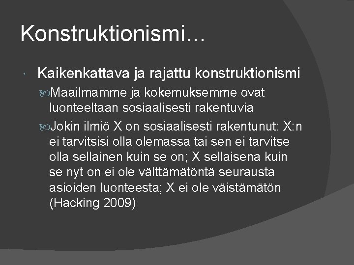 Konstruktionismi… Kaikenkattava ja rajattu konstruktionismi Maailmamme ja kokemuksemme ovat luonteeltaan sosiaalisesti rakentuvia Jokin ilmiö Konstruktionismi… Kaikenkattava ja rajattu konstruktionismi Maailmamme ja kokemuksemme ovat luonteeltaan sosiaalisesti rakentuvia Jokin ilmiö