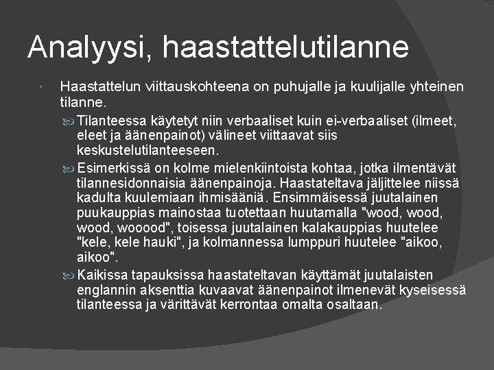 Analyysi, haastattelutilanne Haastattelun viittauskohteena on puhujalle ja kuulijalle yhteinen tilanne. Tilanteessa käytetyt niin verbaaliset