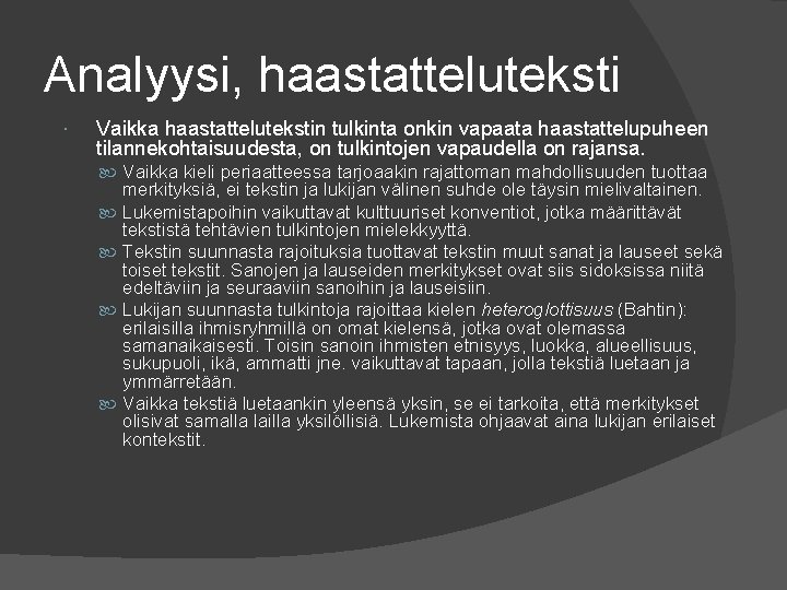 Analyysi, haastatteluteksti Vaikka haastattelutekstin tulkinta onkin vapaata haastattelupuheen tilannekohtaisuudesta, on tulkintojen vapaudella on rajansa.