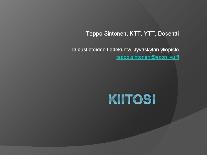 Teppo Sintonen, KTT, YTT, Dosentti Taloustieteiden tiedekunta, Jyväskylän yliopisto teppo. sintonen@econ. jyu. fi KIITOS!