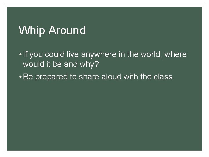 Whip Around • If you could live anywhere in the world, where would it