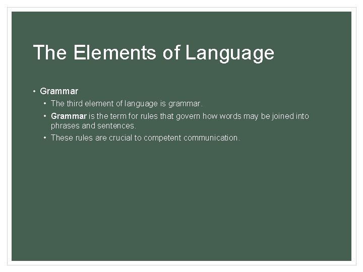 The Elements of Language • Grammar • The third element of language is grammar.