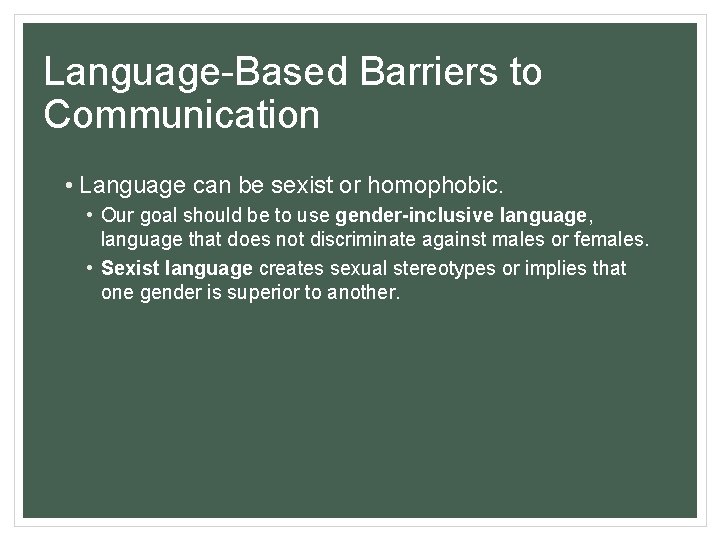 Language-Based Barriers to Communication • Language can be sexist or homophobic. • Our goal