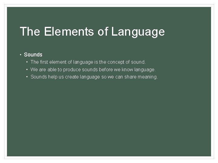 The Elements of Language • Sounds • The first element of language is the