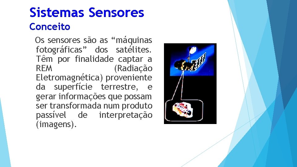 Sistemas Sensores Conceito Os sensores são as “máquinas fotográficas” dos satélites. Têm por finalidade