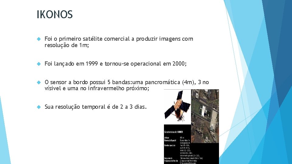 IKONOS Foi o primeiro satélite comercial a produzir imagens com resolução de 1 m;