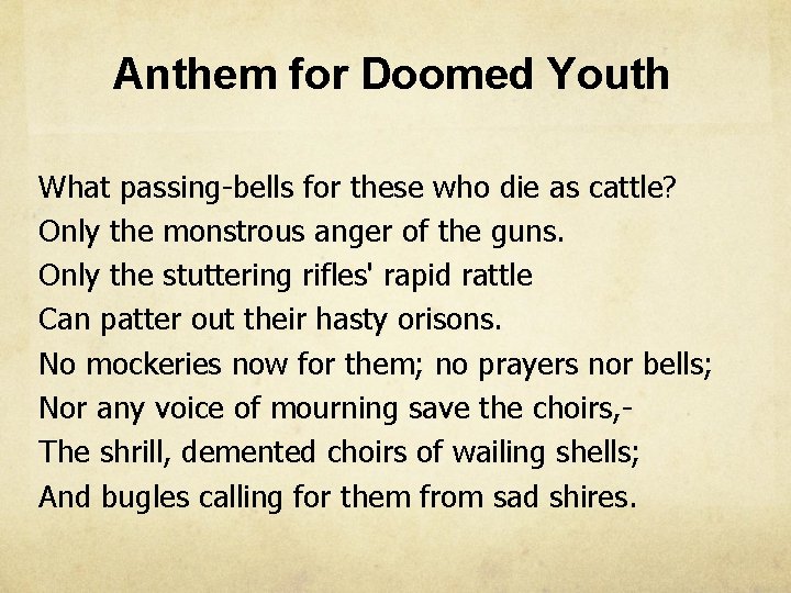 Anthem for Doomed Youth What passing-bells for these who die as cattle? Only the