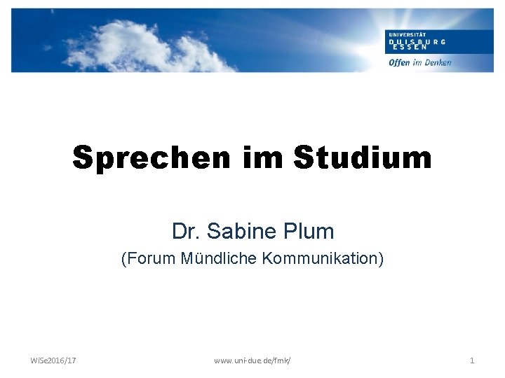 Sprechen im Studium Dr. Sabine Plum (Forum Mündliche Kommunikation) Wi. Se 2016/17 www. uni-due.