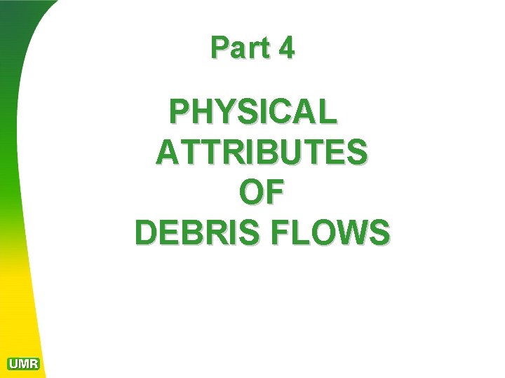 Part 4 PHYSICAL ATTRIBUTES OF DEBRIS FLOWS 